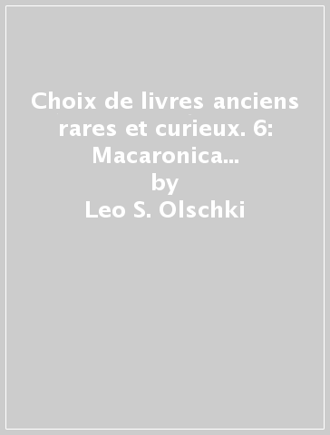 Choix de livres anciens rares et curieux. 6: Macaronica à mathématiques - Leo S. Olschki