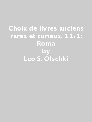 Choix de livres anciens rares et curieux. 11/1: Roma - Leo S. Olschki