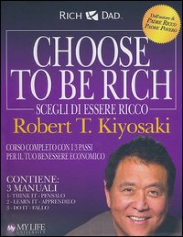 Choose to be rich. Scegli di essere ricco - Robert T. Kiyosaki