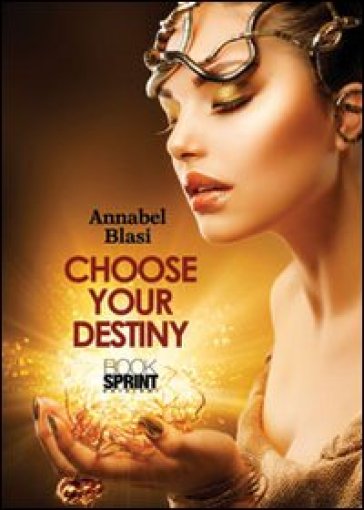 Choose your destiny. Ediz. italiana - Annabel Blasi