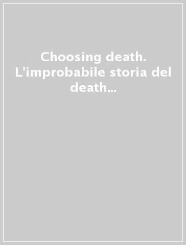 Choosing death. L'improbabile storia del death metal e del grindcore - Albert Mudrian