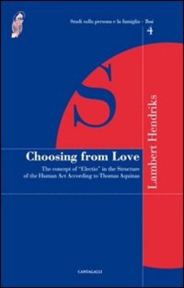 Choosing from love. The concept of «election» in the structure of the human act according to Thomas Aquinas - Lambert Hendriks