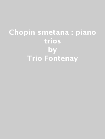 Chopin & smetana : piano trios - Trio Fontenay