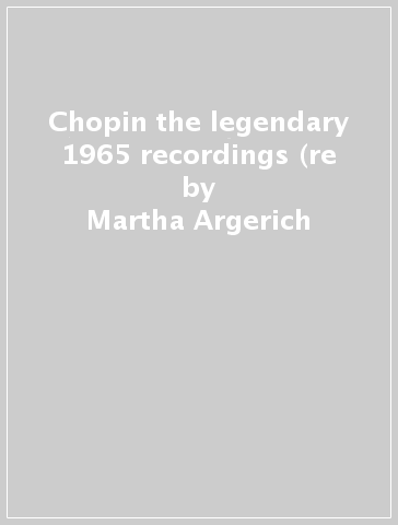 Chopin the legendary 1965 recordings (re - Martha Argerich