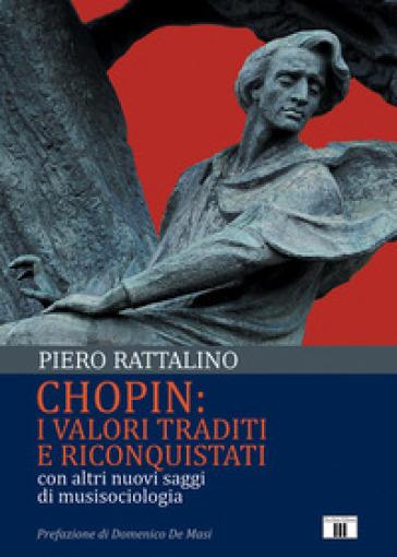 Chopin: i valori traditi e riconquistati. Con altri nuovi saggi di musisociologia - Piero Rattalino