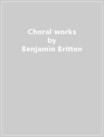 Choral works - Benjamin Britten