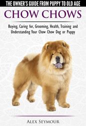 Chow Chows: The Owner s Guide From Puppy To Old Age - Buying, Caring for, Grooming, Health, Training and Understanding Your Chow Chow Dog or Puppy