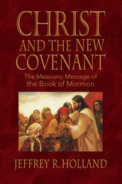 Christ and the New Covenant: The Messianic Message of the Book of Mormon