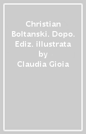 Christian Boltanski. Dopo. Ediz. illustrata