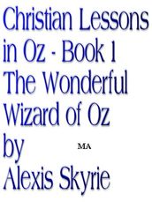 Christian Lessons in Oz Book 1 The Wonderful Wizard of Oz