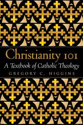 Christianity 101: A Textbook of Catholic Theology