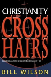 Christianity in the Crosshairs: Real Solutions Discovered in the Line of Fire