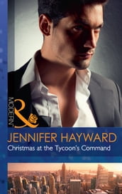Christmas At The Tycoon s Command (The Powerful Di Fiore Tycoons, Book 1) (Mills & Boon Modern)