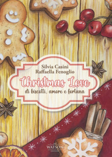 Christmas Love. Di biscotti, amore e fortuna - Silvia Casini - Raffaella Fenoglio
