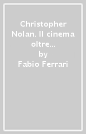 Christopher Nolan. Il cinema oltre il tempo e lo spazio