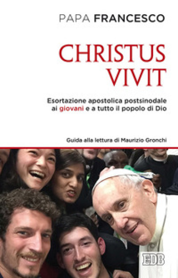 «Christus vivit». Esortazione apostolica postsinodale ai giovani e a tutto il popolo di Dio. Con una guida alla lettura di Maurizio Gronchi - Papa Francesco (Jorge Mario Bergoglio)