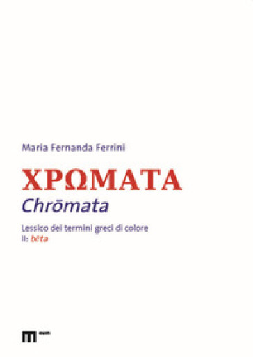 Chromata. Lessico dei termini greci di colore. Vol. 2: Beta - Maria Fernanda Ferrini