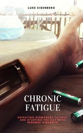 Chronic Fatigue: Defeating Permanent Fatigue and Starting the Day with Renewed Strength