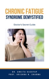 Chronic Fatigue Syndrome Demystified: Doctor s Secret Guide