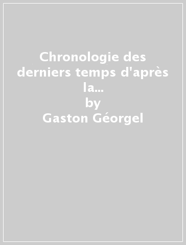 Chronologie des derniers temps d'après la doctrine traditionelle des cycles cosmiques - Gaston Géorgel