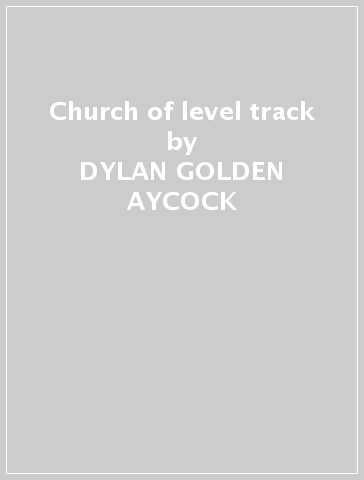 Church of level track - DYLAN GOLDEN AYCOCK