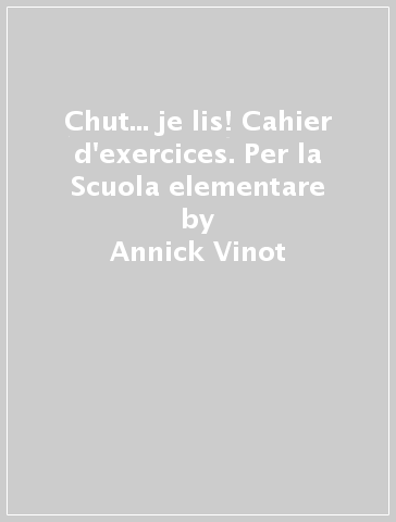 Chut... je lis! Cahier d'exercices. Per la Scuola elementare - Annick Vinot