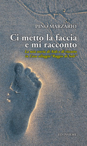 Ci metto la faccia e mi racconto. La mia storia di Aids e di riscatto in Casa alloggio «Raggio di Sole»