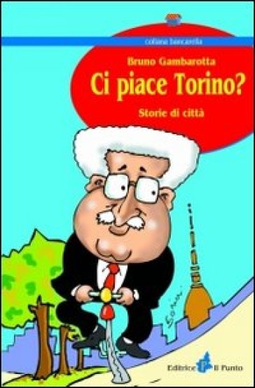 Ci piace Torino? Storie di città - Bruno Gambarotta