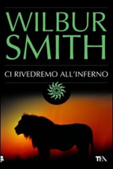 Ci rivedremo all'inferno - Wilbur Smith