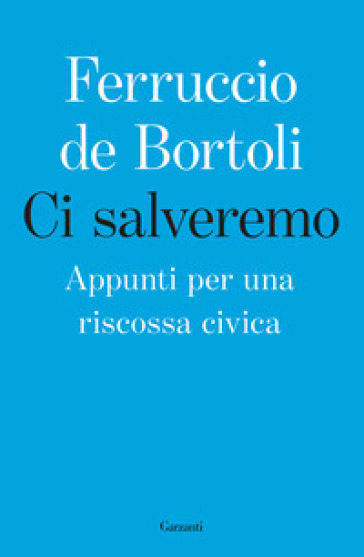 Ci salveremo. Appunti per una riscossa civica - Ferruccio De Bortoli