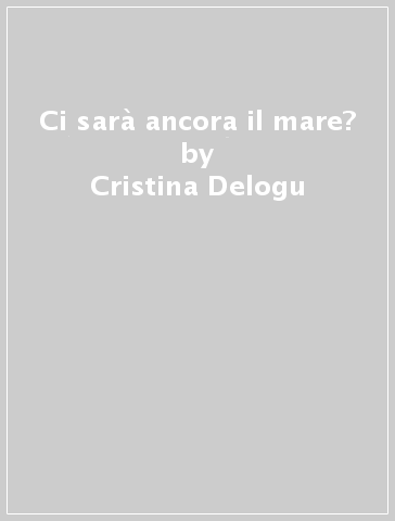 Ci sarà ancora il mare? - Cristina Delogu