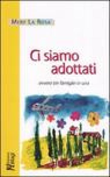 Ci siamo adottati, ovvero tre famiglie in una - Mery La Rosa