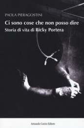 Ci sono cose che non posso dire. Storia vera di Ricky Portera