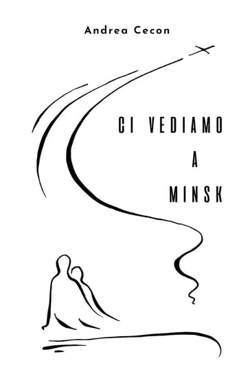 Ci vediamo a Minsk - Andrea Cecon