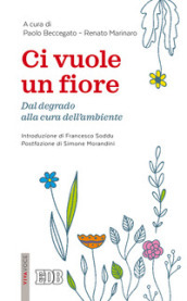 Ci vuole un fiore. Dal degrado alla cura dell ambiente