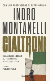 Cialtroni. Da Garibaldi a Grillo gli italiani che disfecero l