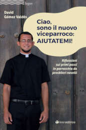 Ciao, sono il nuovo viceparroco: aiutatemi! Riflessioni sui primi passi in parrocchia da presbiteri novelli