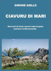 Ciavuru di Mari. Racconti di storie vissute nella borgata marinara di Sferracavallo