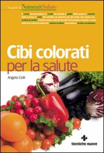 Cibi colorati per la salute - Angela Colli