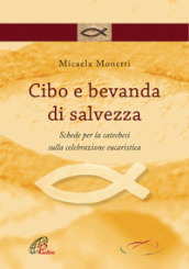 Cibo e bevanda di salvezza. Schede per la catechesi sulla celebrazione eucaristica