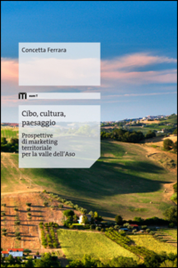 Cibo, cultura, paesaggio. Prospettive di marketing territoriale per la valle dell'Aso - Concetta Ferrara