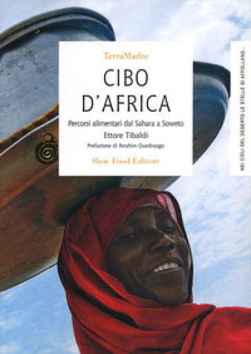 Cibo d'Africa. Percorsi alimentari dal Sahara a Soweto - Ettore Tibaldi