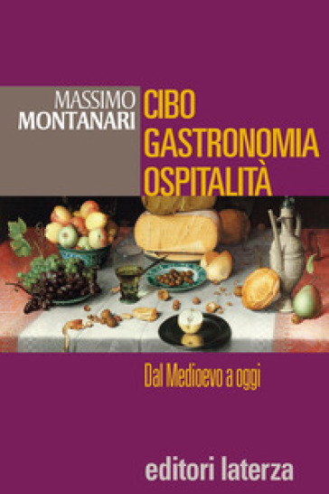 Cibo, gastronomia, ospitalità. Dal Medioevo a oggi. Per le Scuole superiori - Massimo Montanari