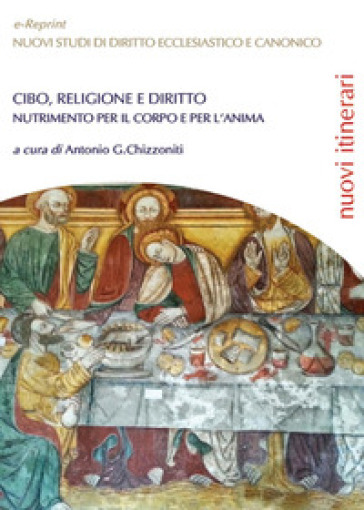 Cibo, religione e diritto. Nutrimento per il corpo e per l'anima - Antonio Giuseppe Chizzoniti