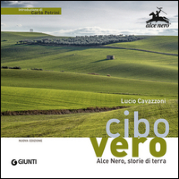 Cibo vero. Alce Nero, storie di terra - Lucio Cavazzoni - Rita Brugnara