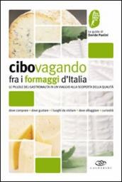 Cibovagando fra i formaggi d Italia. Un viaggio alla scoperta dei formaggi di qualità