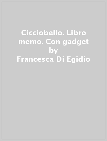 Cicciobello. Libro memo. Con gadget - Francesca Di Egidio - Irene Merlini