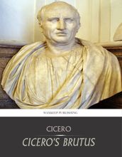 Cicero s Brutus, or History of Famous Orators