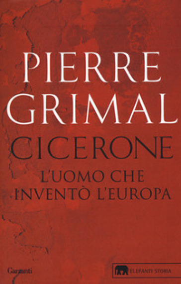 Cicerone. L'uomo che inventò l'Europa - Pierre Grimal