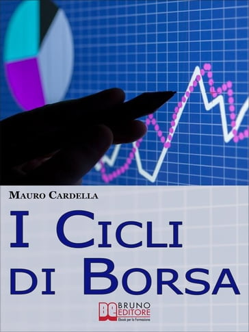 I Cicli di Borsa. Come Prevedere i Massimi e i Minimi di Titoli e Mercati per Investire in Operazioni Speculative. (Ebook Italiano - Anteprima Gratis) - MAURO CARDELLA